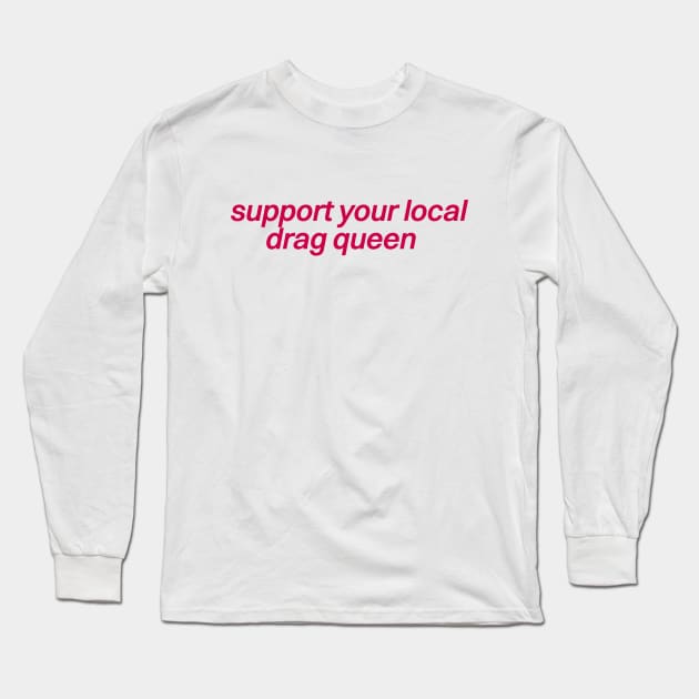 Support Your Local Drag Queen Long Sleeve T-Shirt by Football from the Left